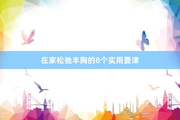 在家松弛丰胸的8个实用要津